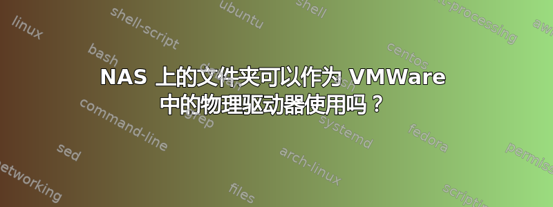 NAS 上的文件夹可以作为 VMWare 中的物理驱动器使用吗？