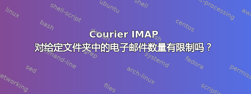 Courier IMAP 对给定文件夹中的电子邮件数量有限制吗？