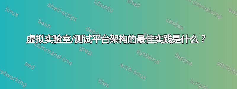 虚拟实验室/测试平台架构的最佳实践是什么？