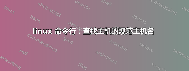 linux 命令行：查找主机的规范主机名