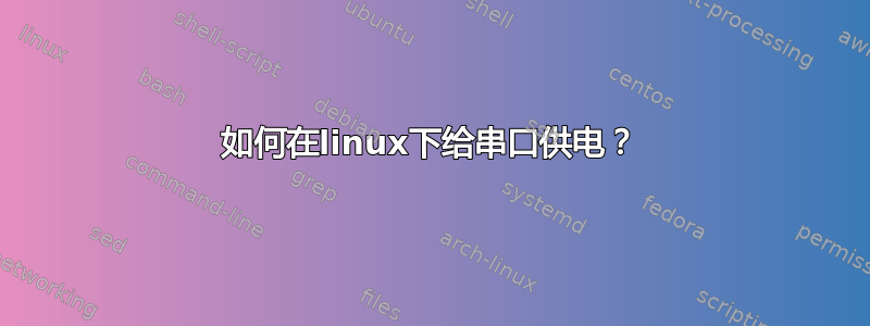 如何在linux下给串口供电？