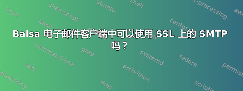 Balsa 电子邮件客户端中可以使用 SSL 上的 SMTP 吗？