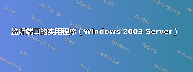 监听端口的实用程序（Windows 2003 Server）