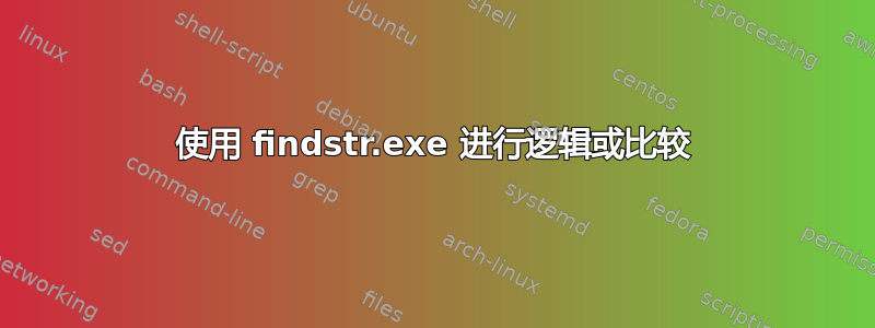 使用 findstr.exe 进行逻辑或比较