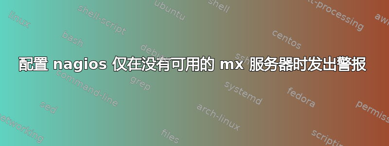 配置 nagios 仅在没有可用的 mx 服务器时发出警报