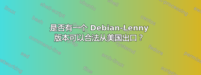 是否有一个 Debian-Lenny 版本可以合法从美国出口？