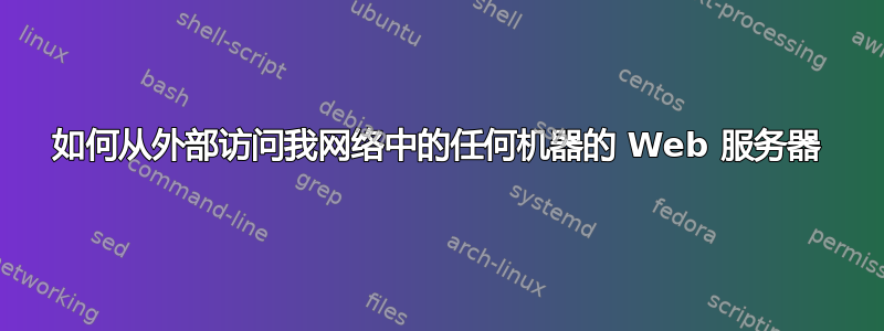 如何从外部访问我网络中的任何机器的 Web 服务器