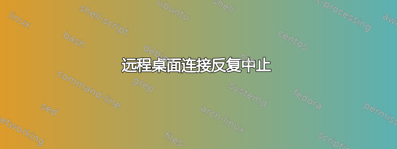 远程桌面连接反复中止