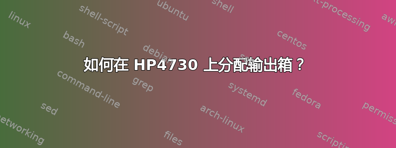 如何在 HP4730 上分配输出箱？