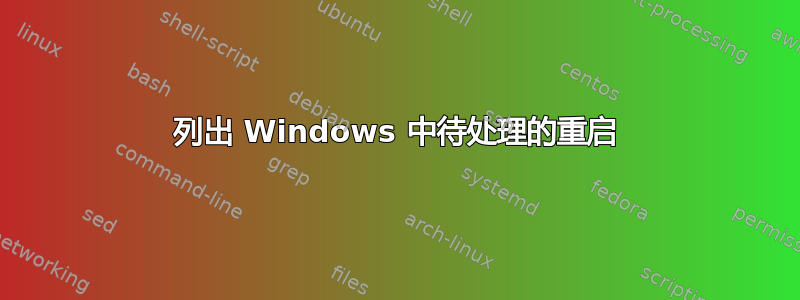 列出 Windows 中待处理的重启