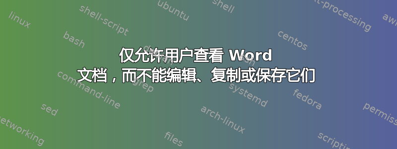 仅允许用户查看 Word 文档，而不能编辑、复制或保存它们