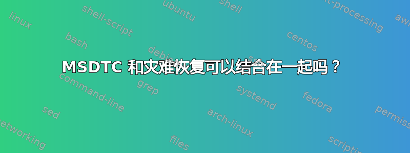 MSDTC 和灾难恢复可以结合在一起吗？