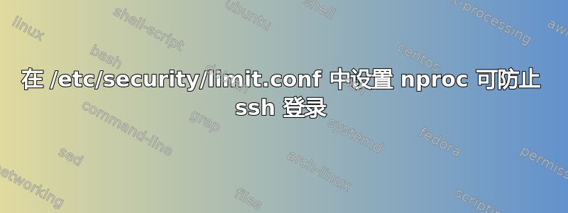 在 /etc/security/limit.conf 中设置 nproc 可防止 ssh 登录