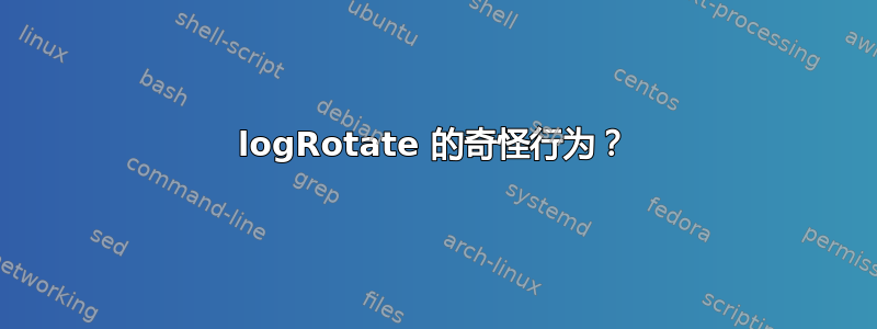 logRotate 的奇怪行为？