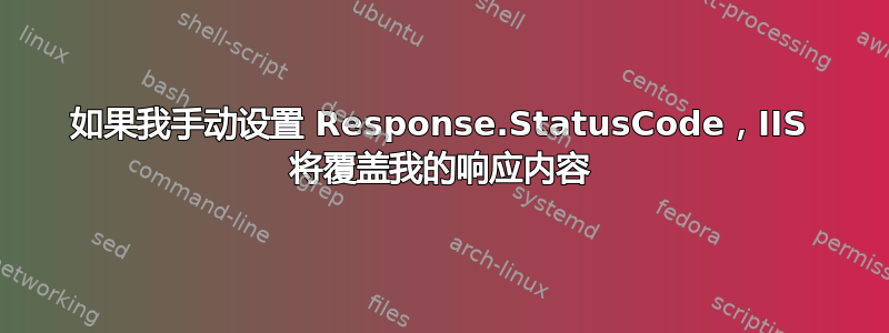 如果我手动设置 Response.StatusCode，IIS 将覆盖我的响应内容