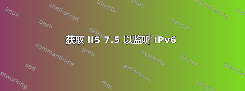 获取 IIS 7.5 以监听 IPv6