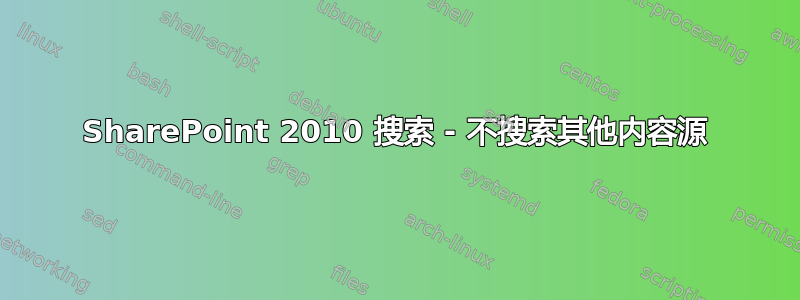 SharePoint 2010 搜索 - 不搜索其他内容源