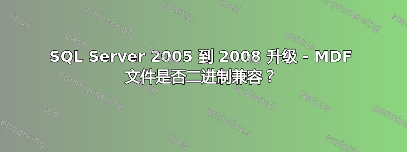 SQL Server 2005 到 2008 升级 - MDF 文件是否二进制兼容？