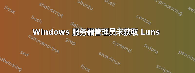 Windows 服务器管理员未获取 Luns