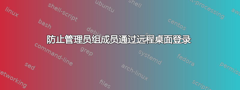 防止管理员组成员通过远程桌面登录