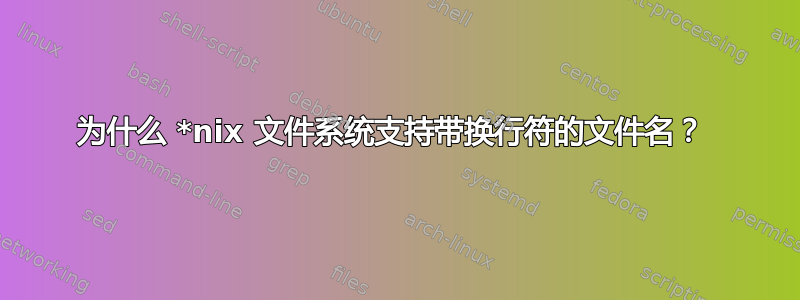 为什么 *nix 文件系统支持带换行符的文件名？ 