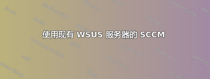 使用现有 WSUS 服务器的 SCCM