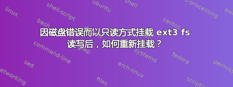 因磁盘错误而以只读方式挂载 ext3 fs 读写后，如何重新挂载？