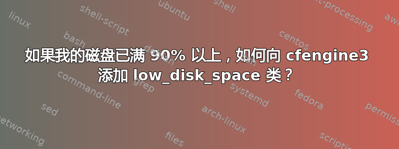 如果我的磁盘已满 90% 以上，如何向 cfengine3 添加 low_disk_space 类？