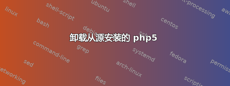 卸载从源安装的 php5