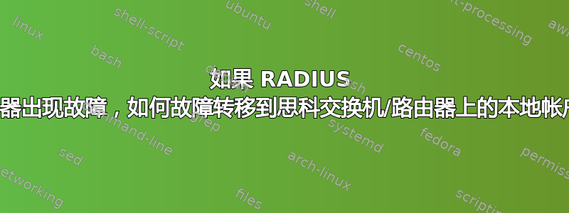 如果 RADIUS 服务器出现故障，如何故障转移到思科交换机/路由器上的本地帐户？