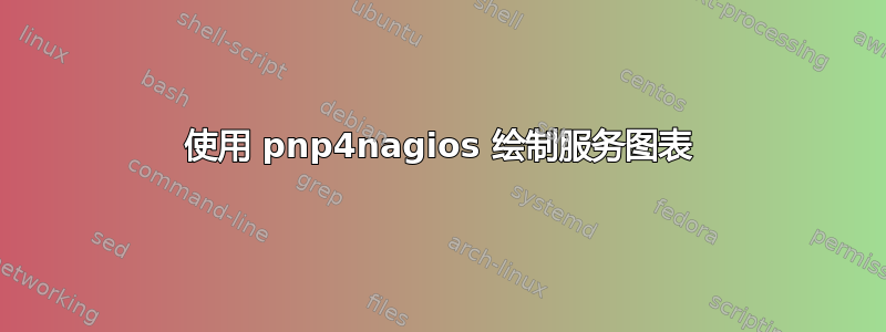 使用 pnp4nagios 绘制服务图表