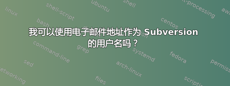 我可以使用电子邮件地址作为 Subversion 的用户名吗？