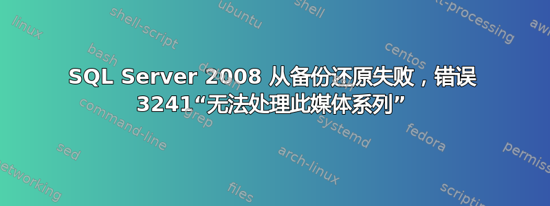 SQL Server 2008 从备份还原失败，错误 3241“无法处理此媒体系列”