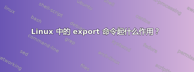 Linux 中的 export 命令起什么作用？