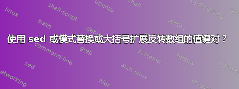 使用 sed 或模式替换或大括号扩展反转数组的值键对？