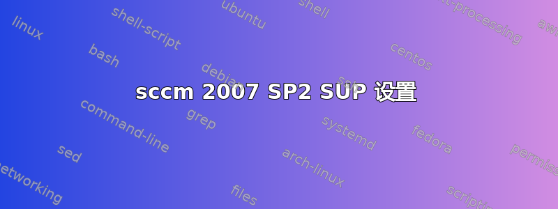 sccm 2007 SP2 SUP 设置