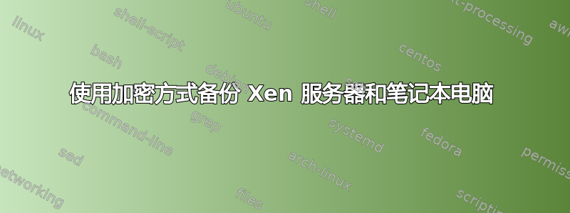 使用加密方式备份 Xen 服务器和笔记本电脑