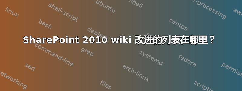 SharePoint 2010 wiki 改进的列表在哪里？