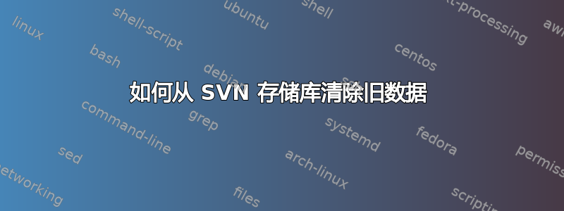 如何从 SVN 存储库清除旧数据