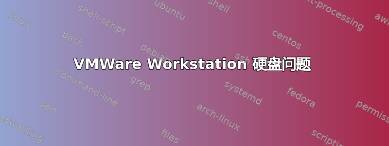 VMWare Workstation 硬盘问题