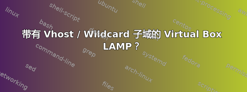 带有 Vhost / Wildcard 子域的 Virtual Box LAMP？