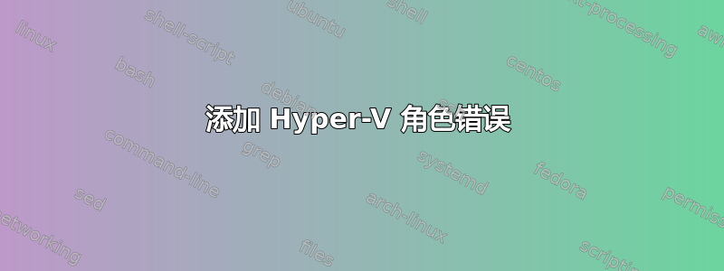 添加 Hyper-V 角色错误