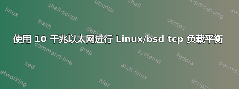 使用 10 千兆以太网进行 Linux/bsd tcp 负载平衡