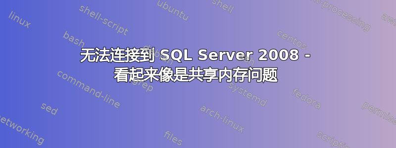 无法连接到 SQL Server 2008 - 看起来像是共享内存问题