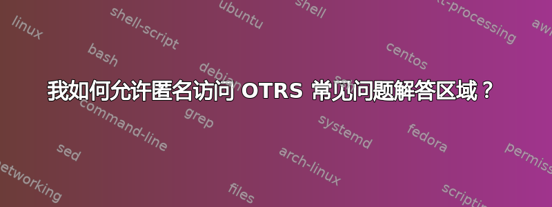 我如何允许匿名访问 OTRS 常见问题解答区域？