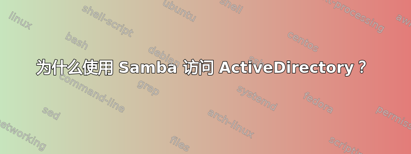 为什么使用 Samba 访问 ActiveDirectory？