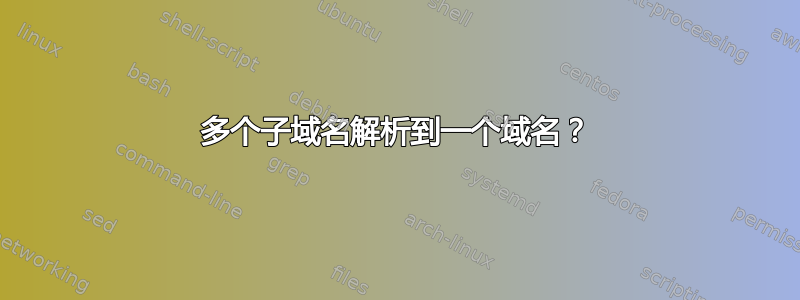 多个子域名解析到一个域名？