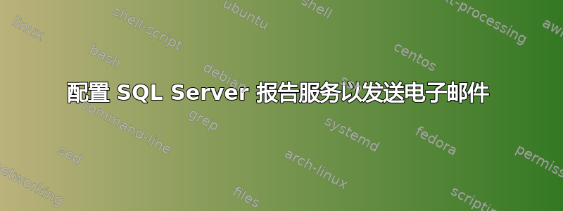 配置 SQL Server 报告服务以发送电子邮件