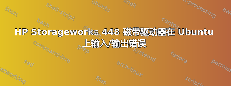 HP Storageworks 448 磁带驱动器在 Ubuntu 上输入/输出错误