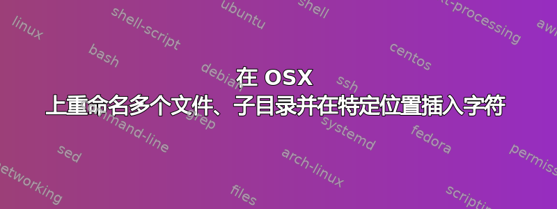 在 OSX 上重命名多个文件、子目录并在特定位置插入字符